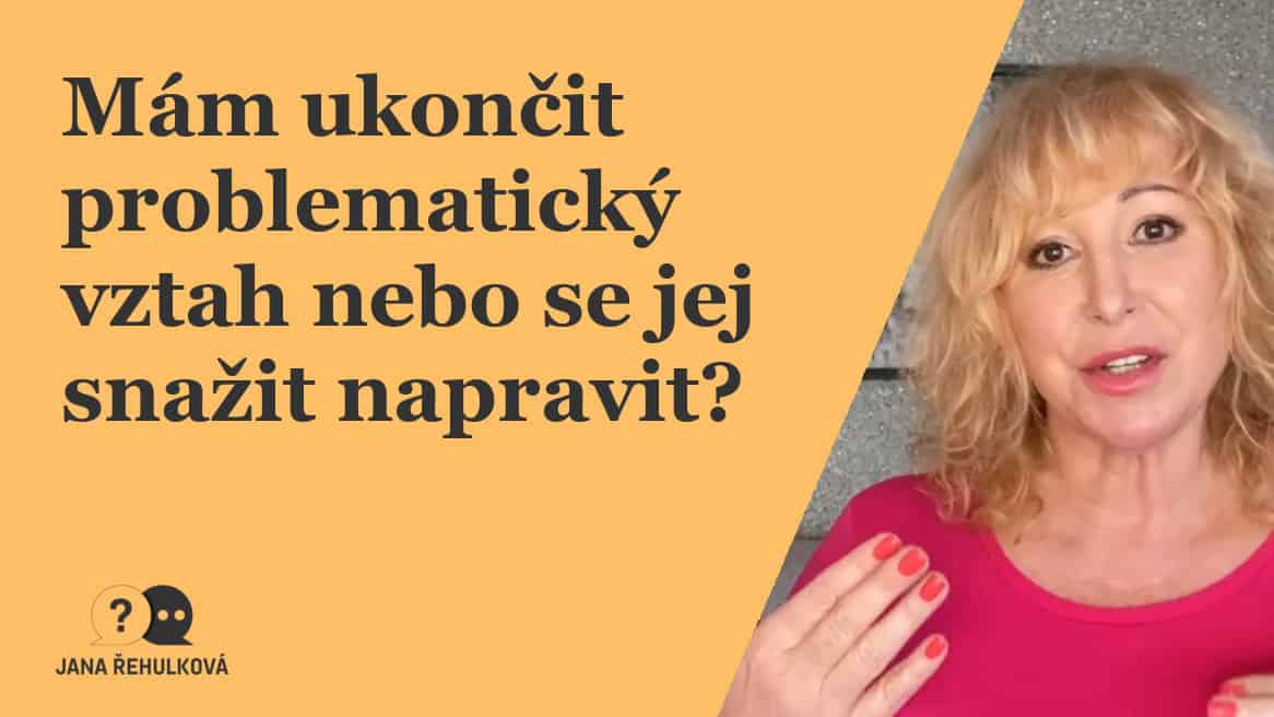 Mám ukončit problematický vztah... nebo se ho snažit napravit? Vztahová poradna Jany Řehulkové